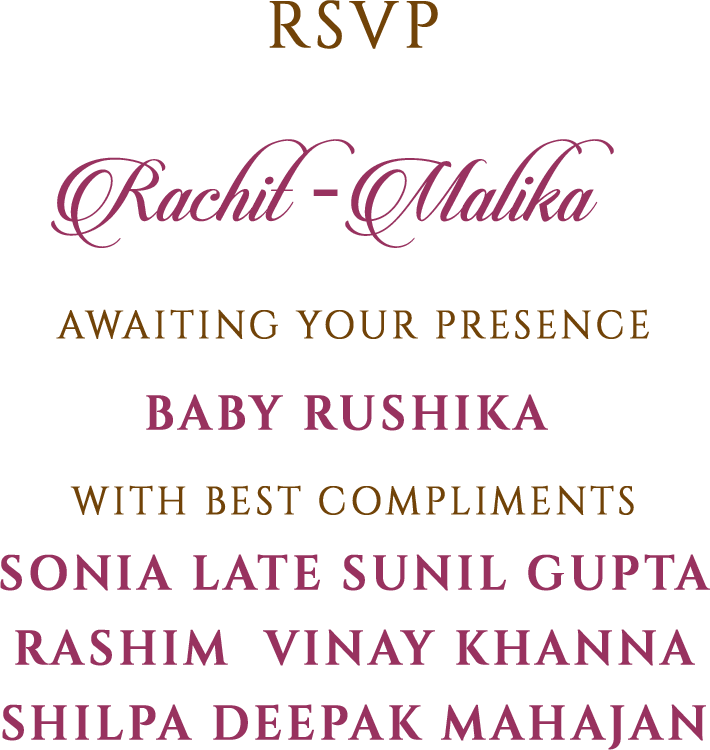 RSVP Rachit - Malika, Awaiting your presence Baby Rushika, With best compliments: Sonia Late Sunil Gupta, Rashim Vinay Khanna, Shilpa Deepak Mahajan